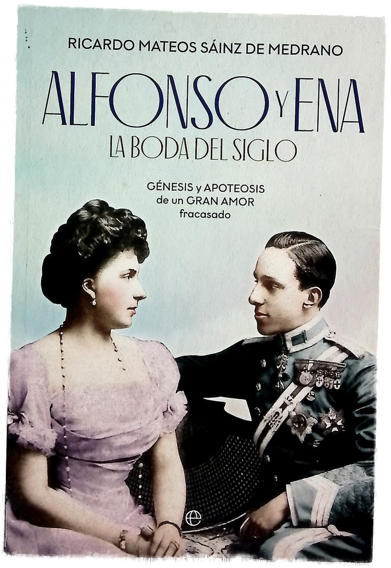 Alfonso y Ena, la boda del siglo : génesis y apoteosis de un gran amor fracasado