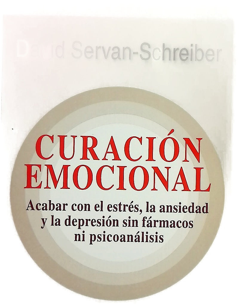 Curación emocional acabar con el estrés, la ansiedad y la depresión sin fármacos ni psicoanálisis