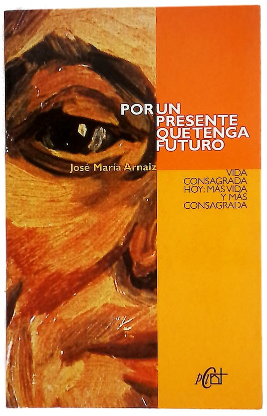 Por un presente que tenga futuro vida consagrada hoy: más vida y más consagrada