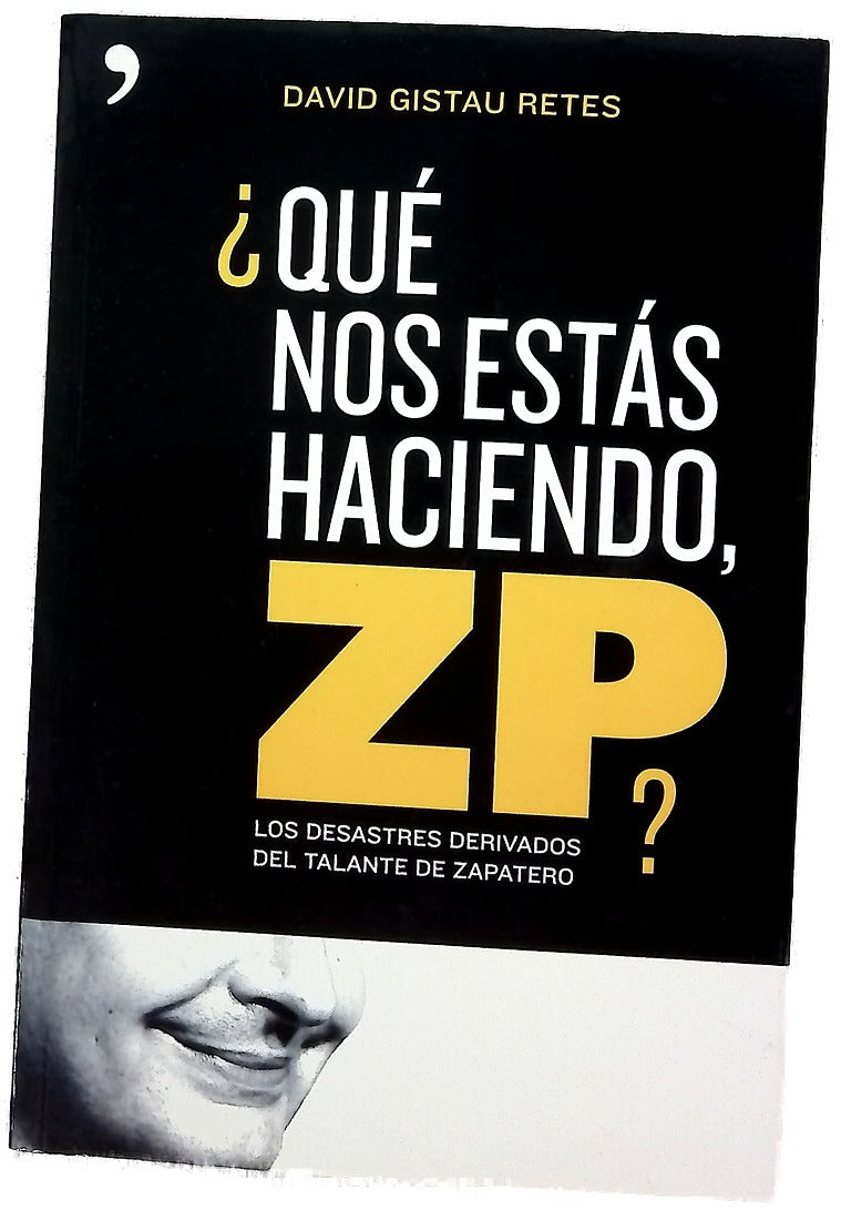 ¿Qué nos estás haciendo, ZP? los desastres derivados del talante de Zapatero