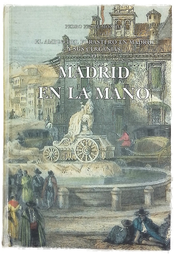 Madrid en la mano o El amigo del forastero en Madrid y sus cercanías