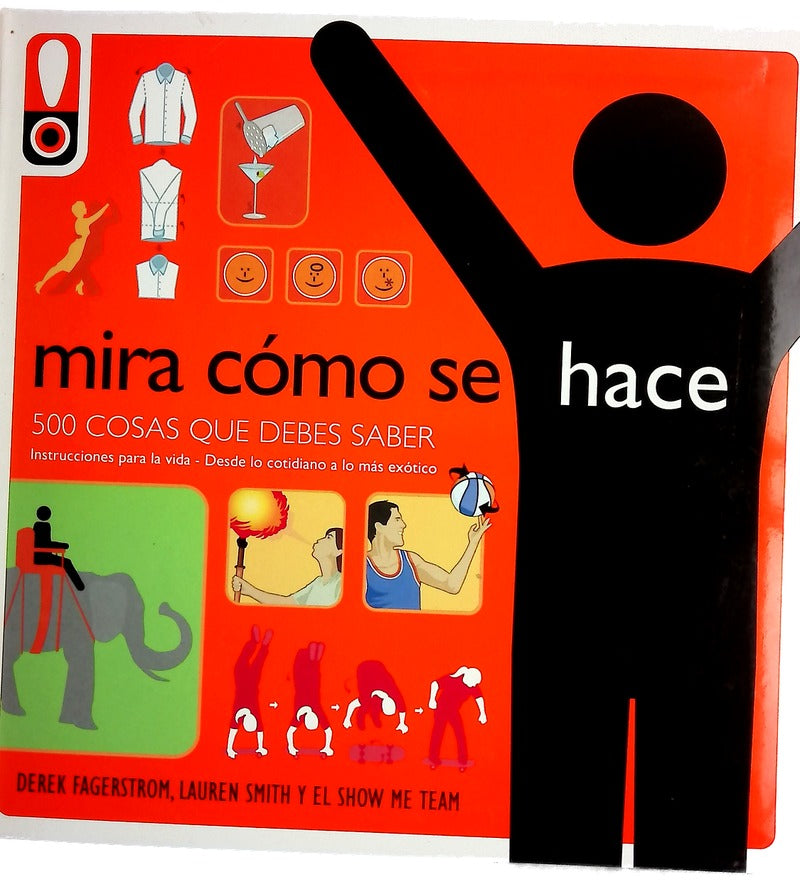 Mira cómo se hace : 500 cosas que debes saber : instrucciones para la vida, desde lo cotidiano a lo más exótico