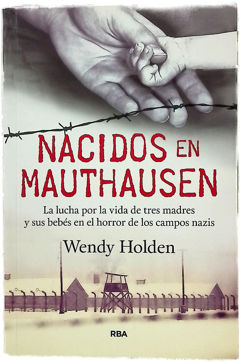 Nacidos en Mauthausen : la lucha por la vida de tres madres y sus bebés en el horror de los campos nazis