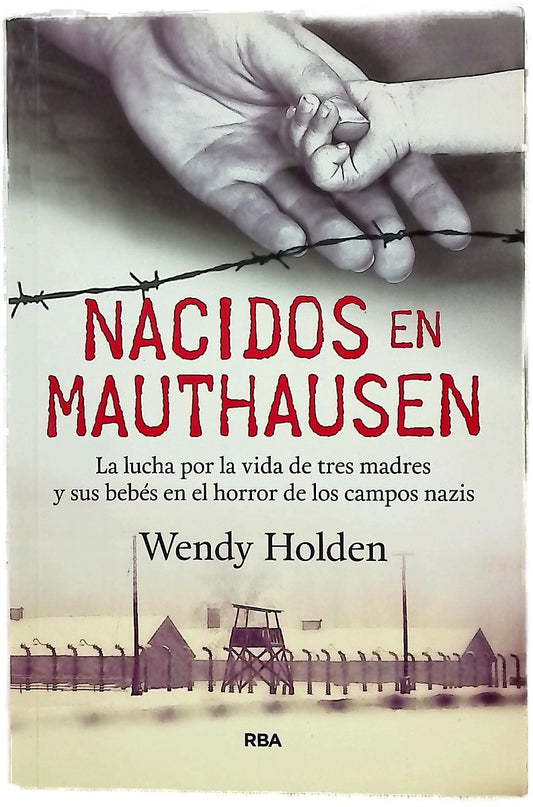Nacidos en Mauthausen : la lucha por la vida de tres madres y sus bebés en el horror de los campos nazis