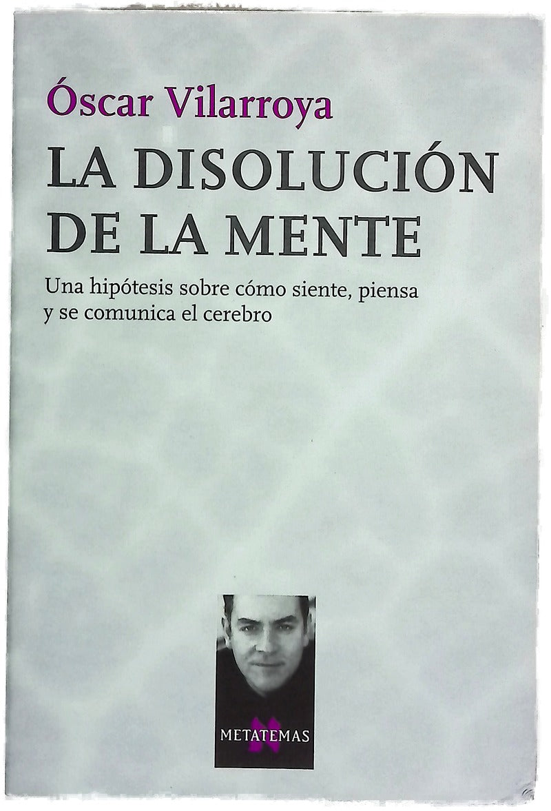 La disolución de la mente una hipótesis sobre cómo siente, piensa y se comunica el cerebro