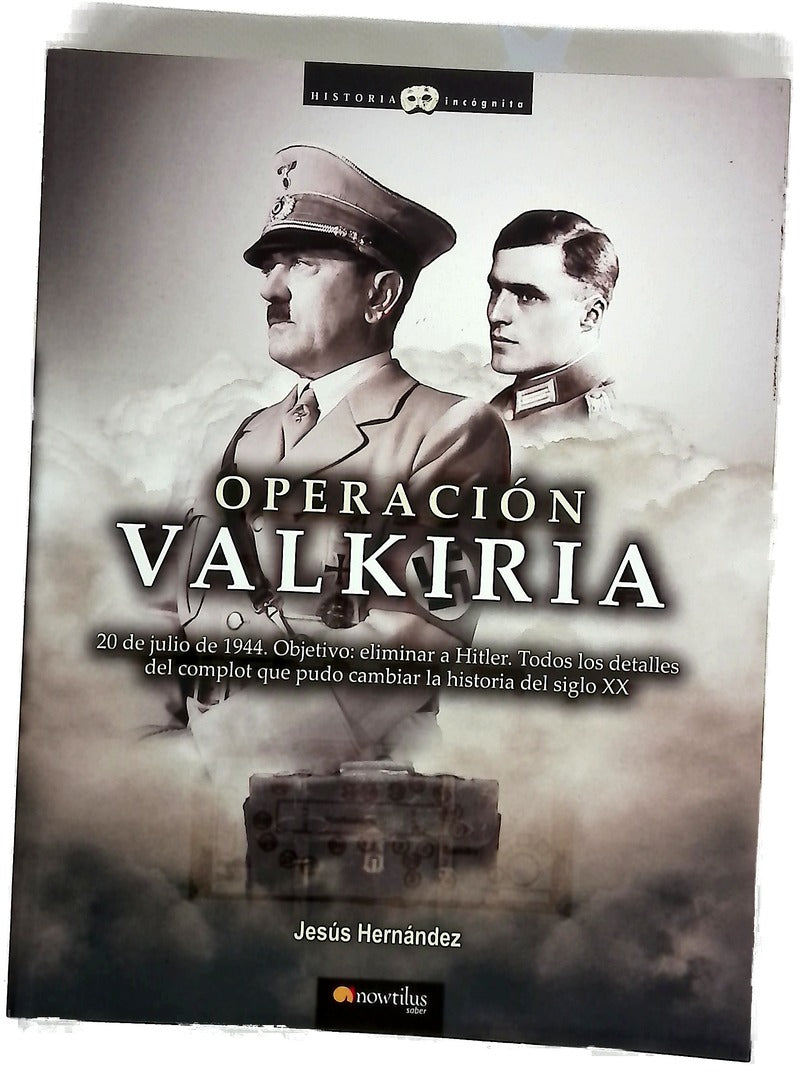 Operación Valkiria : 20 de julio de 1944, Objetivo: eliminar a Hitler, Todos los detalles del complot que pudo cambiar la historia del siglo XX