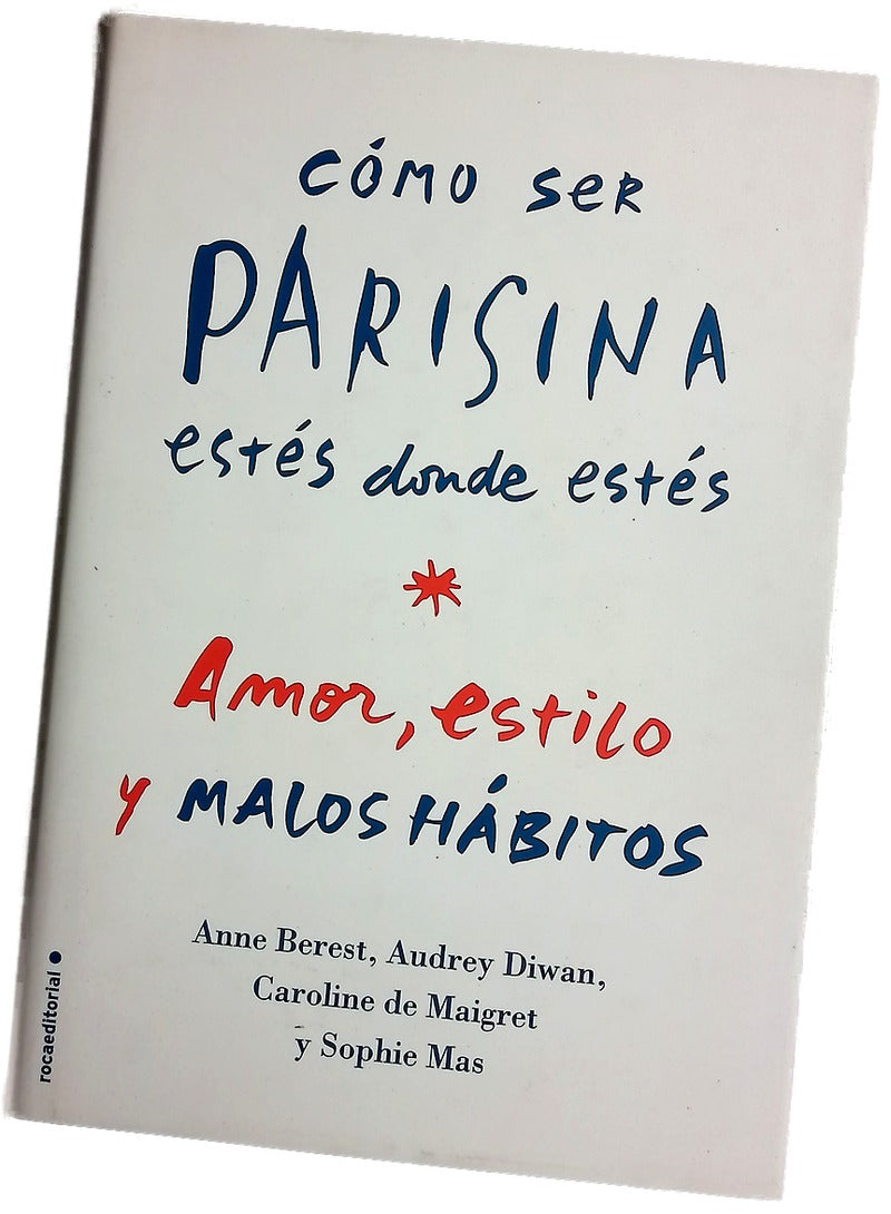 Cómo ser parisina estés donde estés : amor, estilo y malas costumbres