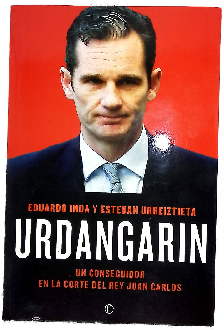 Urdangarin : un conseguidor en la corte del rey Juan Carlos