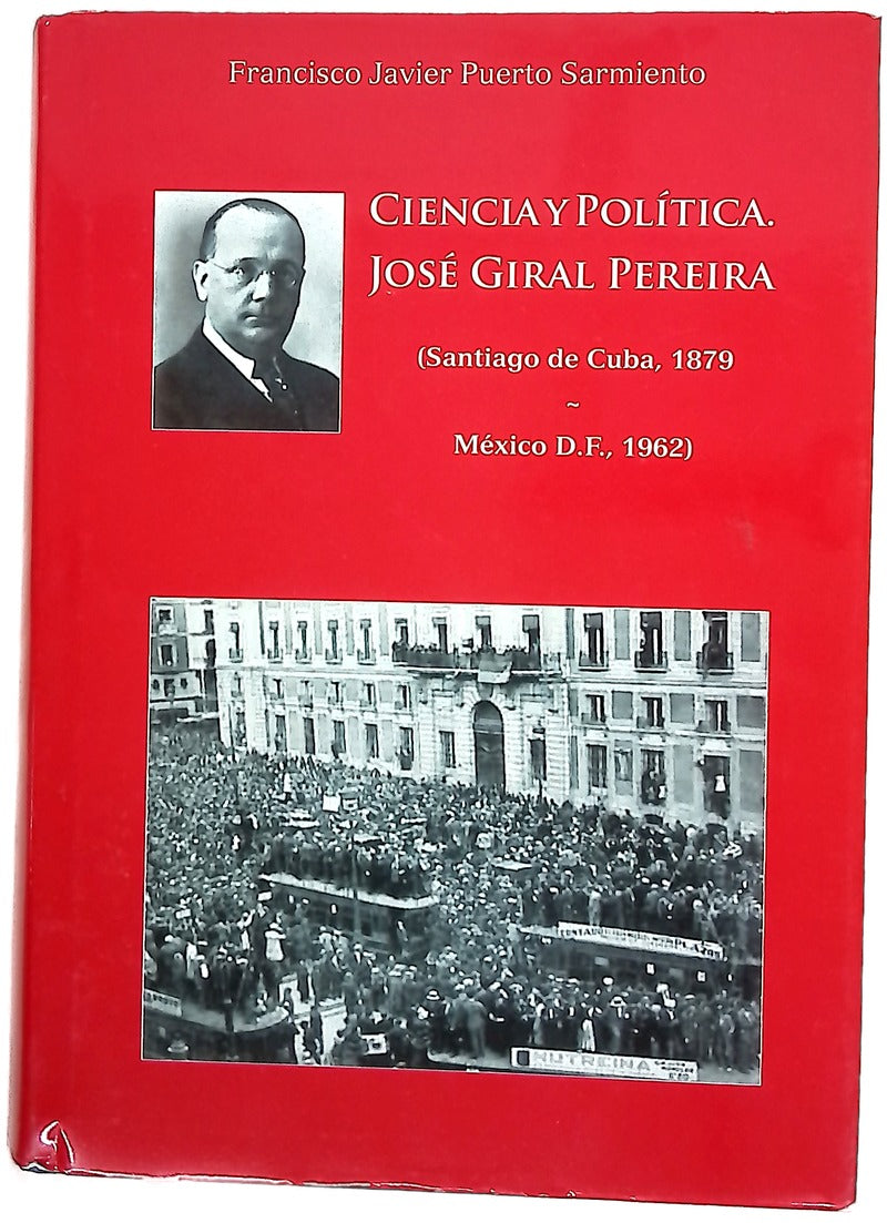 Ciencia y política : José Giral Pereira (Santiago de Cuba, 1879-México D.F., 1962)