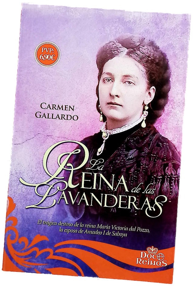 La reina de las lavanderas : el trágico destino de la reina María Victoria dal Pozzo, la esposa de Amadeo I de Saboya