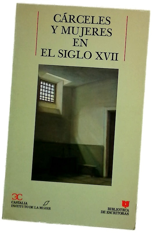 Cárceles y mujeres en el siglo XVII razón y forma de la  galera : proceso inquisitorial de San Plácido
