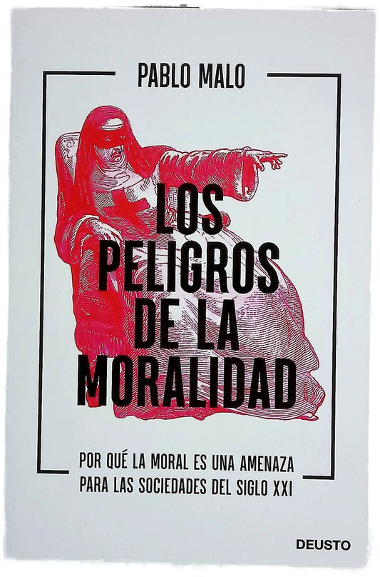 Los peligros de la moralidad : Por qué la moral es una amenaza para las sociedades del siglo XXI