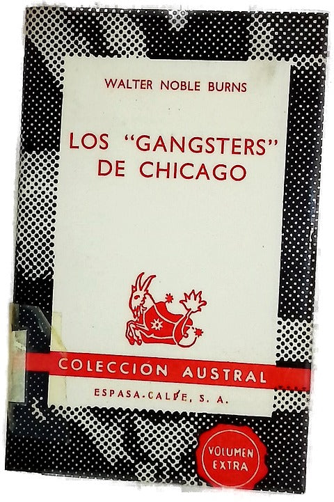 Los "gangsters" de Chicago La senda roja de Chicago desde la prohibición alcohólica hasta Jake Lingle
