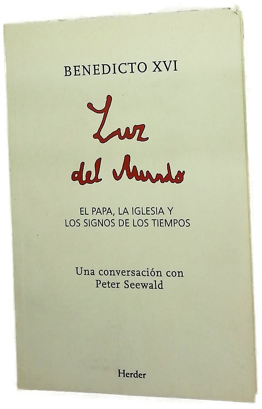 Luz del mundo : el papa, la Iglesia y los signos de los tiempos una conversación con Peter Seewald