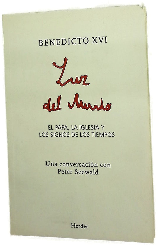 Luz del mundo : el papa, la Iglesia y los signos de los tiempos una conversación con Peter Seewald