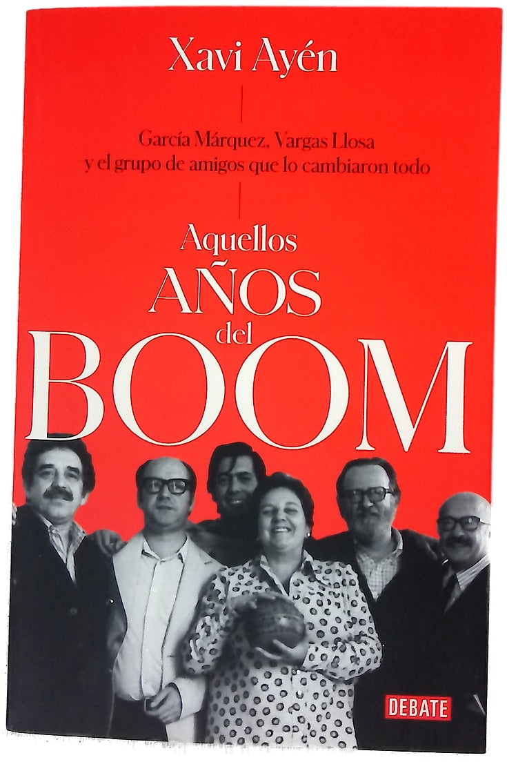 Aquellos años del boom : García Márquez, Vargas Llosa y el grupo de amigos que lo cambiaron todo