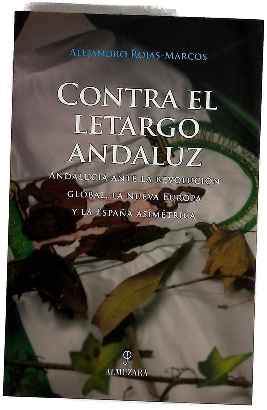 Contra el letargo andaluz Andalucía ante la revolución global, la nueva Europa y la España asimétrica