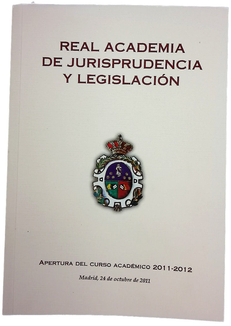 Real Academia de Jurisprudencia y Legislación apertura del curso académico 2011-2012 : resumen del curso académico 2010-2011, leído por el académico secretario general, Excmo. Sr. D. Rafael Navarro-Valls el día 24 de octubre de 2011