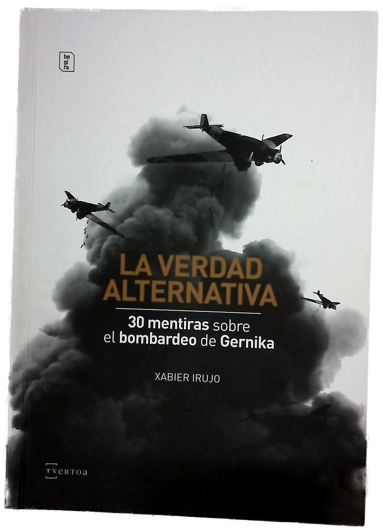 La verdad alternativa : 30 mentiras sobre el bombardeo de Gernika