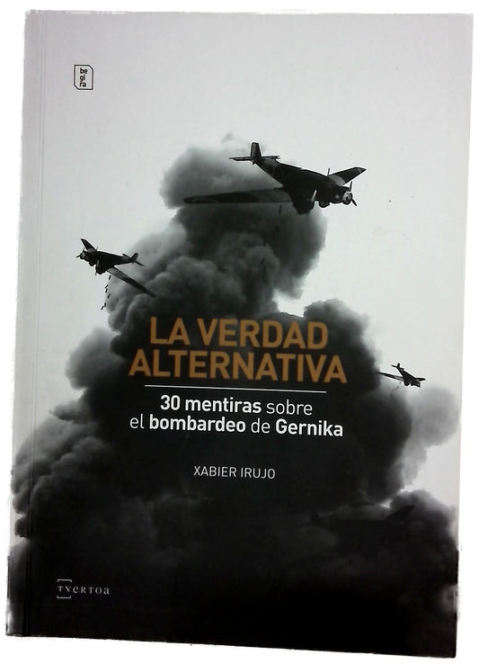 La verdad alternativa : 30 mentiras sobre el bombardeo de Gernika