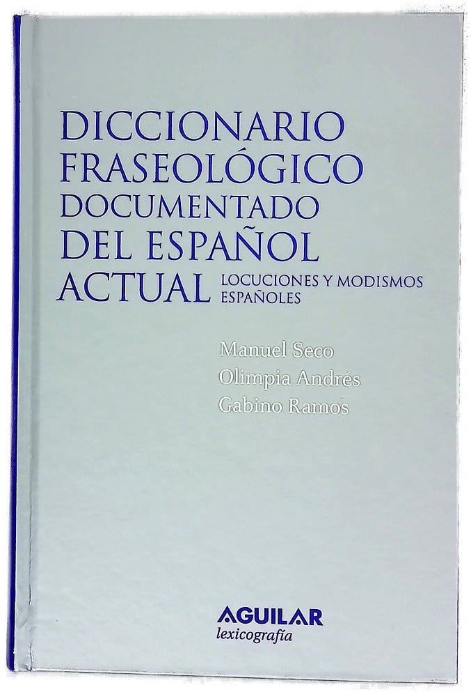 Diccionario fraseológico documentado del español actual locuciones y modismos españoles : basado en el "Diccionario del español actual" de Manuel Seco, Olimpia Andrés, Gabino Ramos