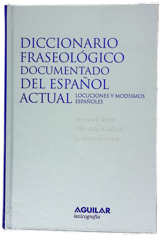 Diccionario fraseológico documentado del español actual locuciones y modismos españoles : basado en el "Diccionario del español actual" de Manuel Seco, Olimpia Andrés, Gabino Ramos