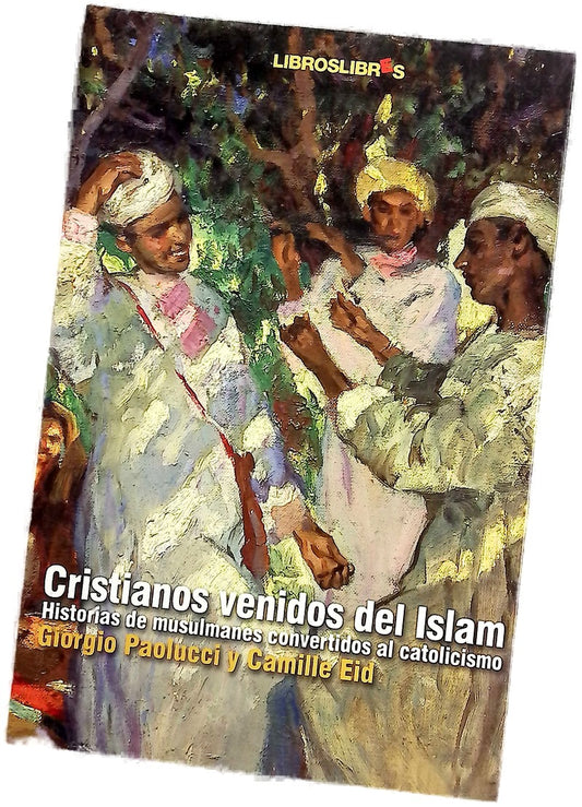 Cristianos venidos del Islam historias de musulmanes convertidos al catolicismo