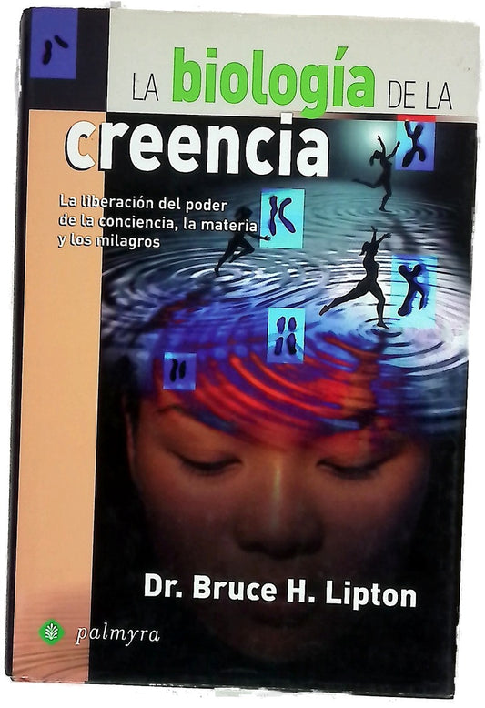 La biología de la creencia la liberación del poder de la conciencia, la materia y los milagros