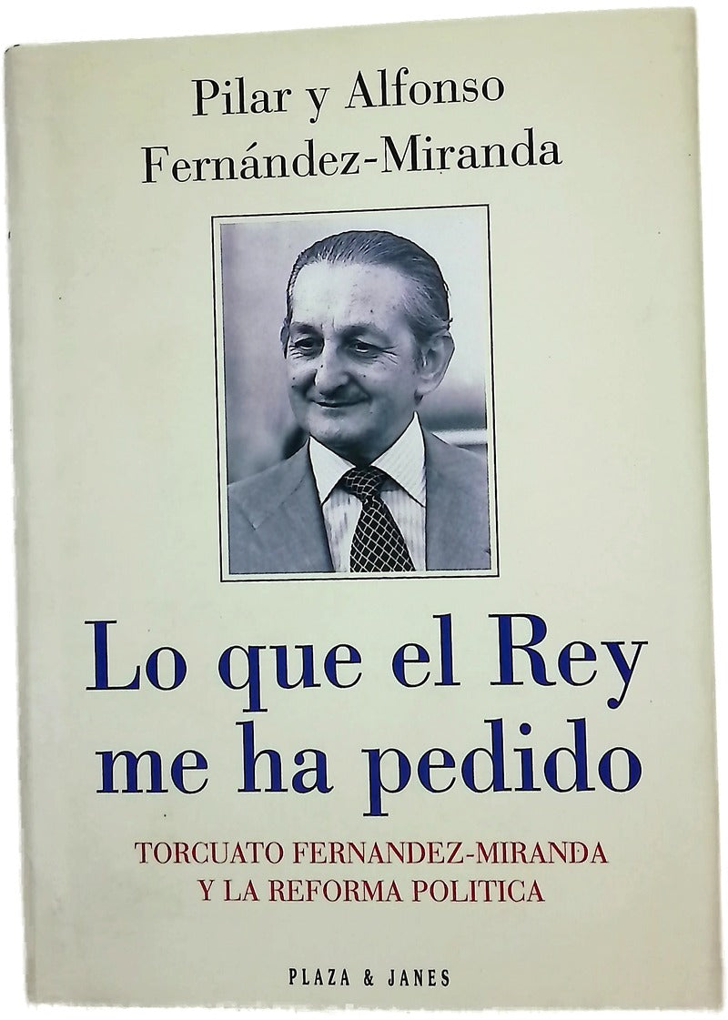 Lo que el Rey me ha pedido Torcuato Fernández-Miranda y la reforma política
