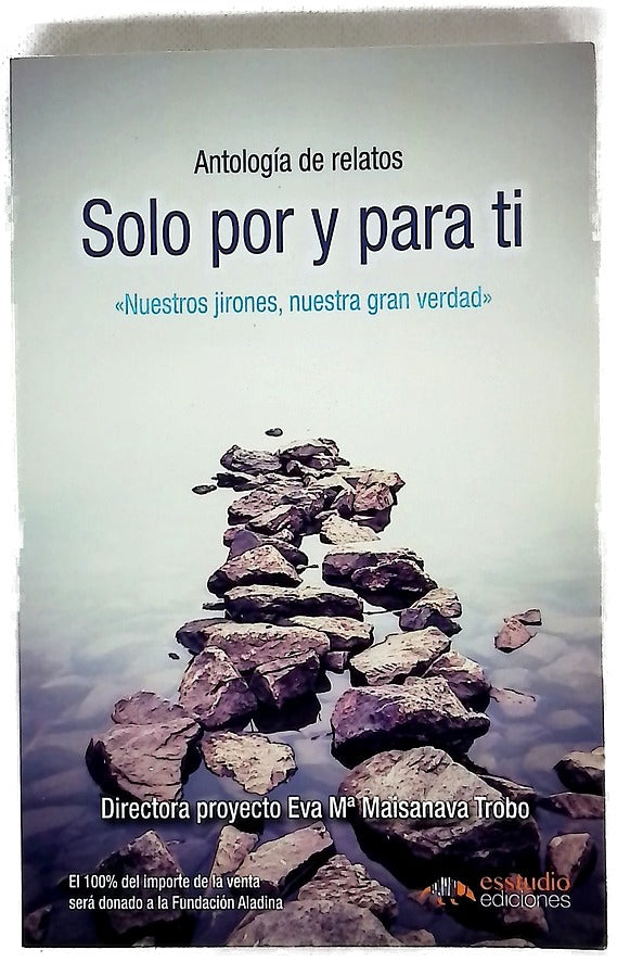 Solo por y para ti : antología de relatos : "Nuestros jirones, nuestra gran verdad"