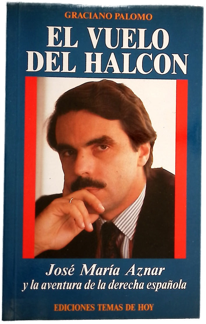 El vuelo del halcón José María Aznar y la aventura de la derecha española