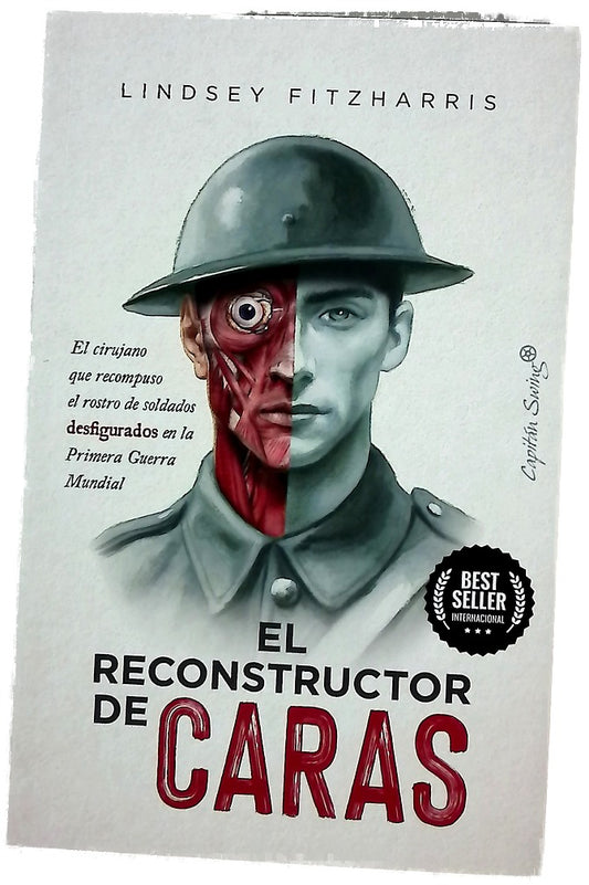 El reconstructor de caras : el cirujano que recompuso el rostro de soldados desfigurados en la Primera Guerra Mundial