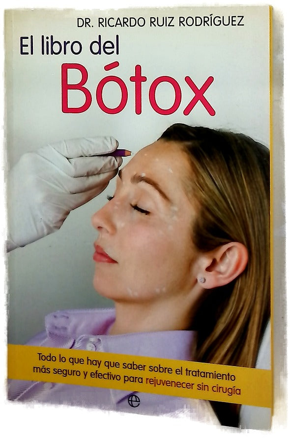 El libro del bótox todo lo que hay que saber sobre el tratamiento más seguro y efectivo para rejuvenecer sin cirugía