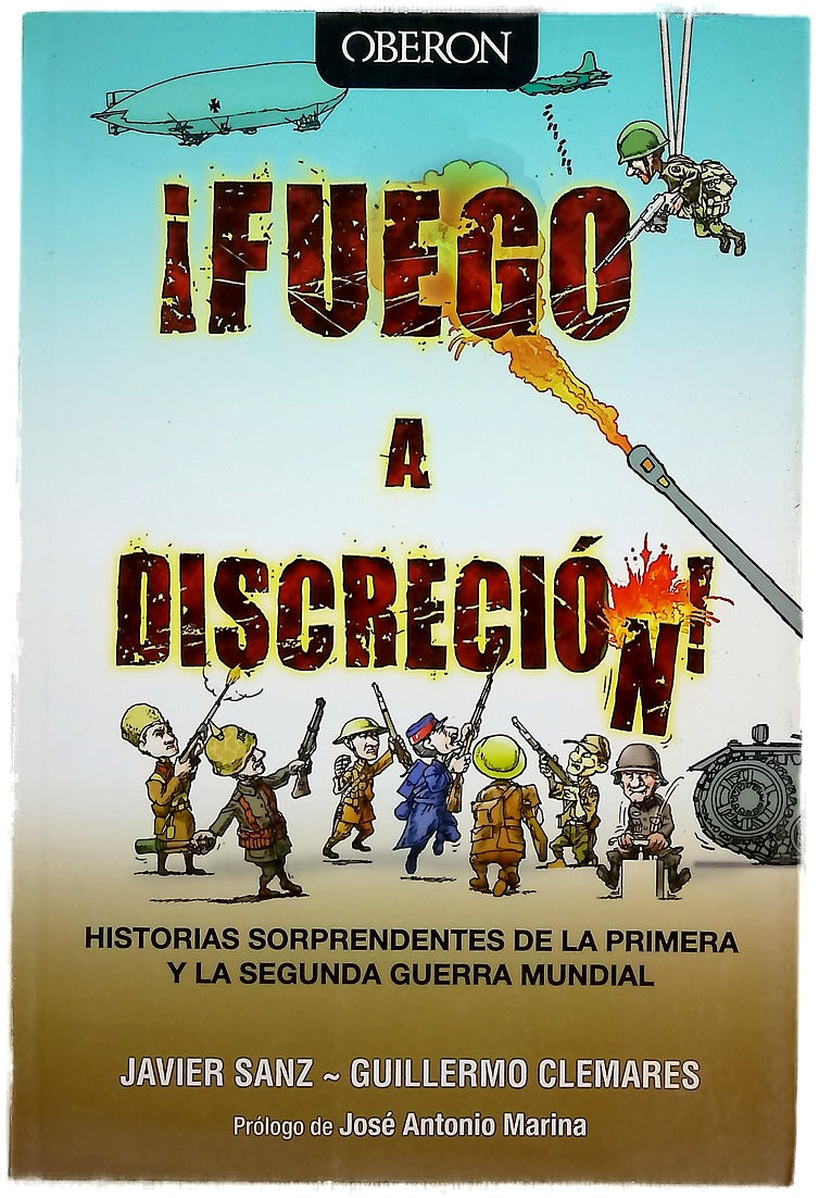 ¡Fuego a discreción! : historias sorprendentes de la Primera y la Segunda Guerra Mundial