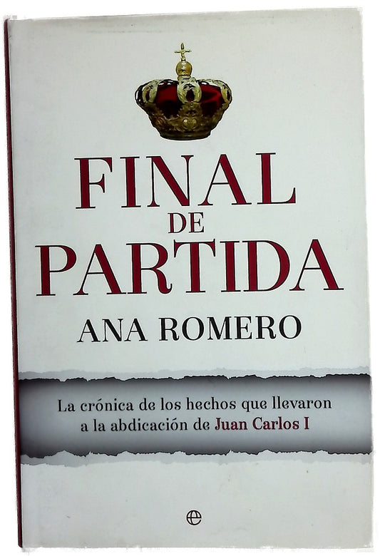 Final de partida : la crónica de los hechos que llevaron a la abdicación de Juan Carlos I