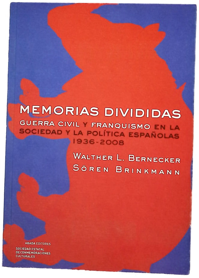 Memorias divididas Guerra Civil y franquismo en la sociedad y la política españolas (1936-2008)