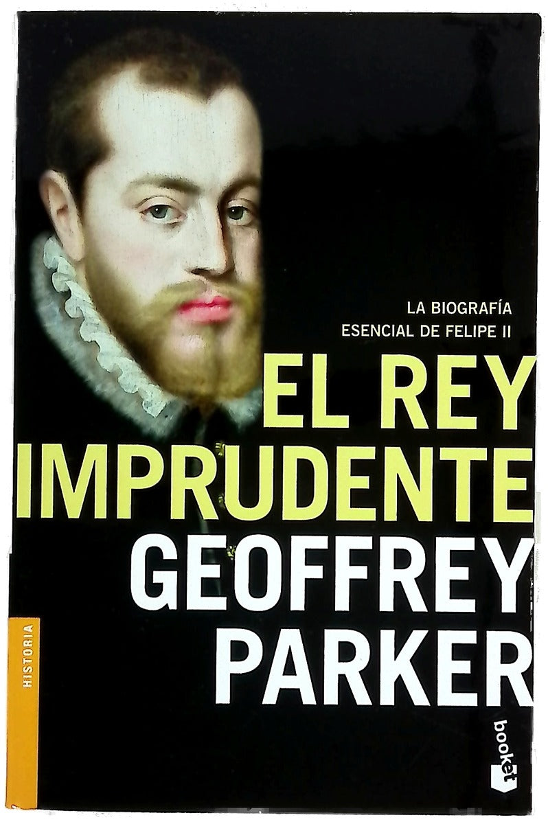 El rey imprudente : la biografía esencial de Felipe II