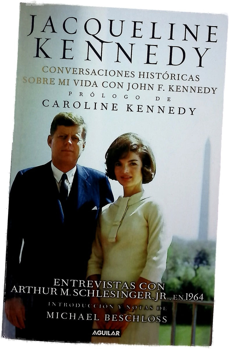 Jacqueline Kennedy conversaciones históricas sobre mi vida con John F. Kennedy : entrevistas con Arthur M. Schlesinger, JR., en 1964