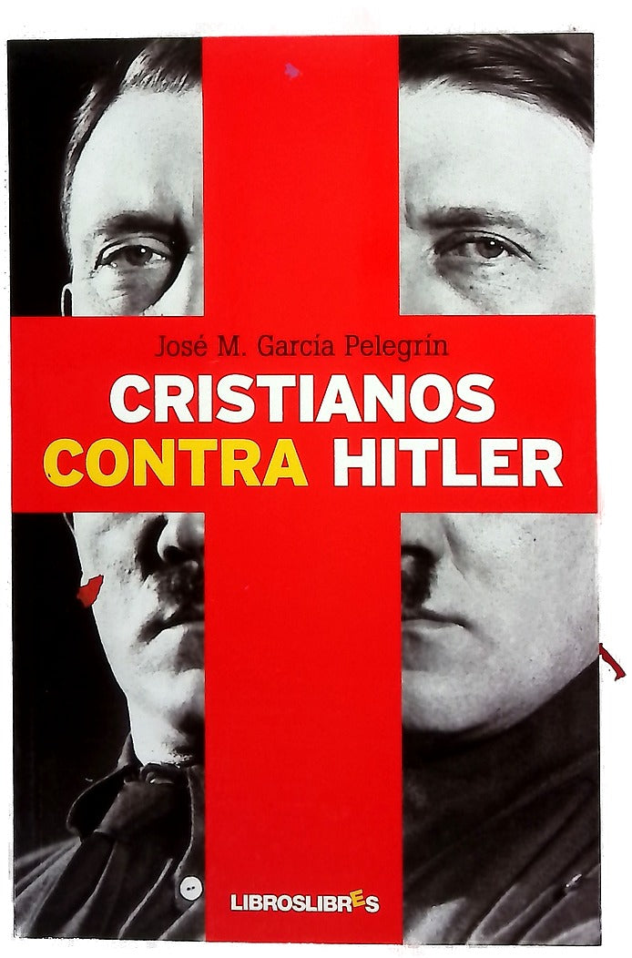 Cristianos contra Hitler la apasionante historia de seis personas que se opusieron al nazismo