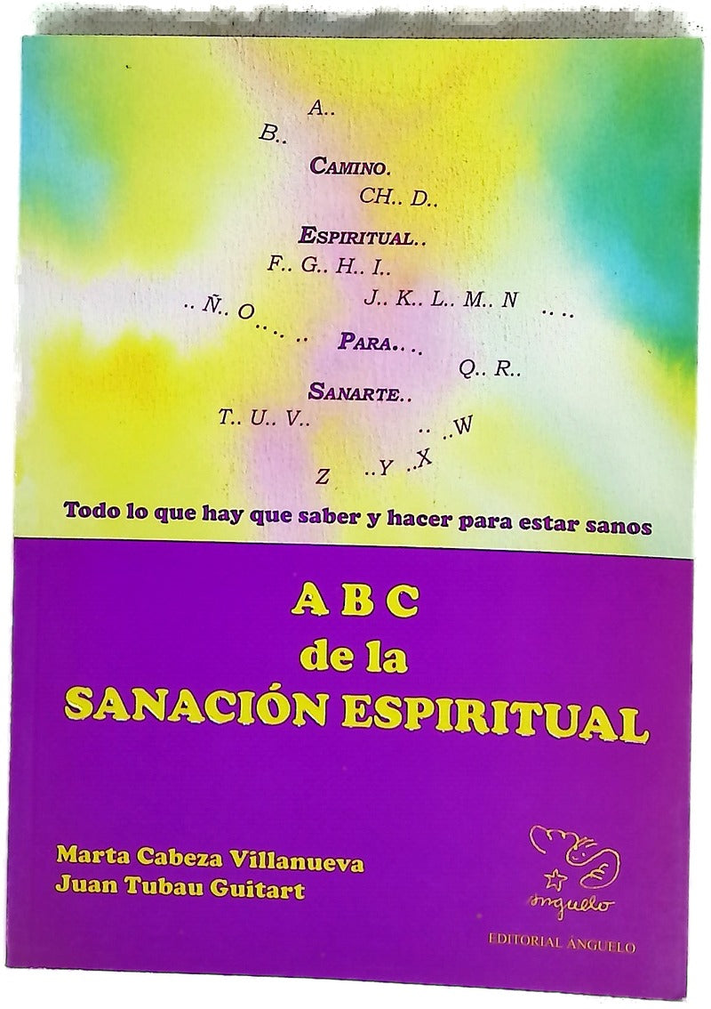 ABC de la sanación espiritual camino espiritual para sanarte : todo lo que hay que saber y hacer para estar sanos