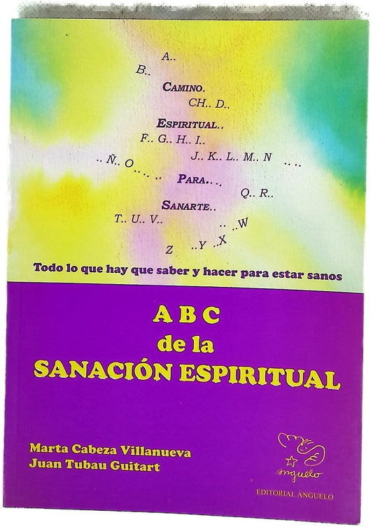 ABC de la sanación espiritual camino espiritual para sanarte : todo lo que hay que saber y hacer para estar sanos
