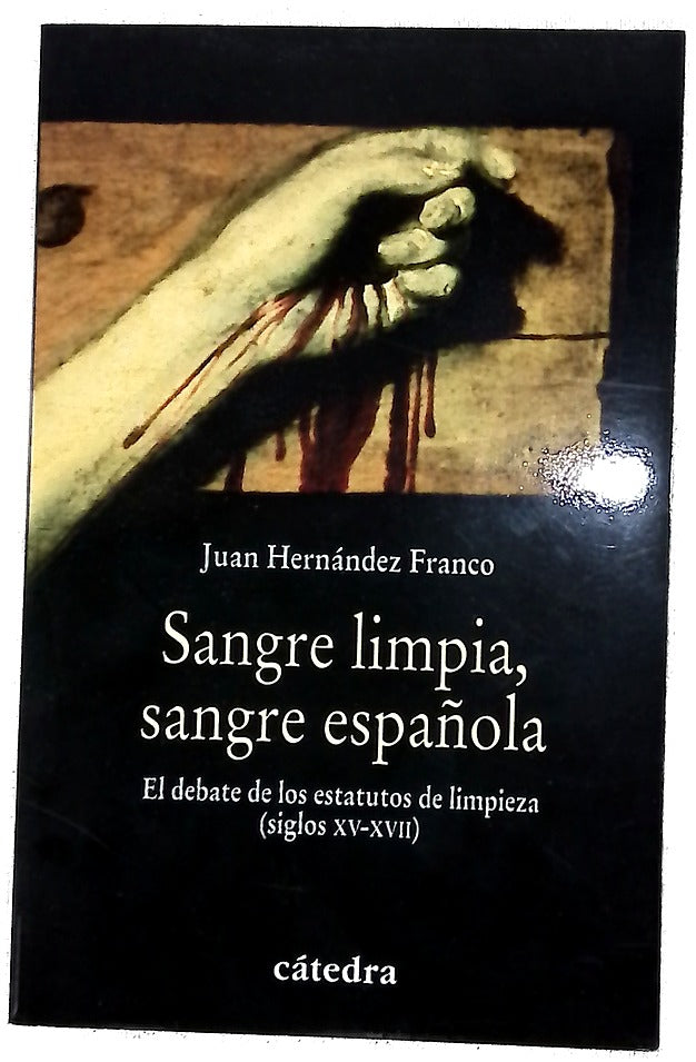 Sangre limpia, sangre española el debate sobre los estatutos de limpieza (siglos XV-XVII)