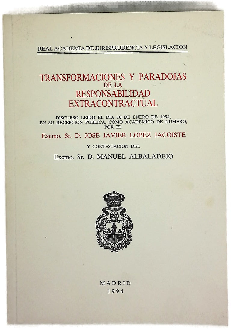 Transformaciones y paradojas de la responsabilidad extracontractual discurso leído el día 10 de enero de 1994, en su recepción pública, como académico de número