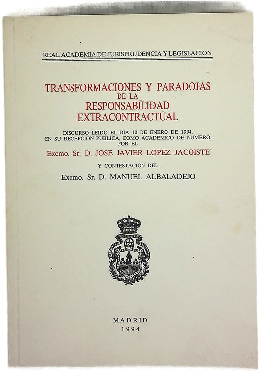 Transformaciones y paradojas de la responsabilidad extracontractual discurso leído el día 10 de enero de 1994, en su recepción pública, como académico de número