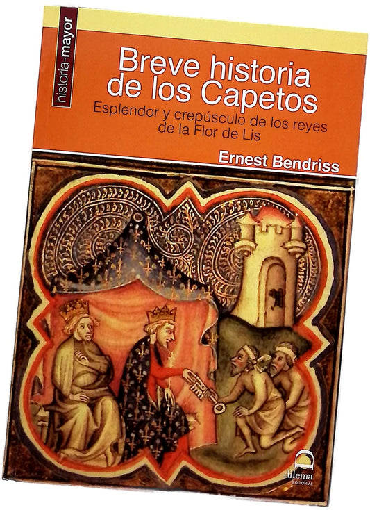 Breve historia de los Capetos : esplendor y crepúsculo de los reyes de la Flor de Lis