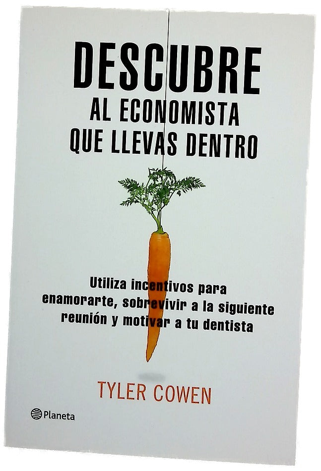 Descubre al economista que llevas dentro el uso de incentivos para enamorarte, sobrevivir a tu próxima reunión y motivar a tu dentista