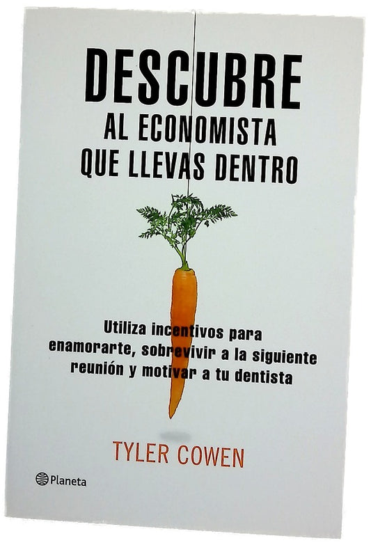 Descubre al economista que llevas dentro el uso de incentivos para enamorarte, sobrevivir a tu próxima reunión y motivar a tu dentista