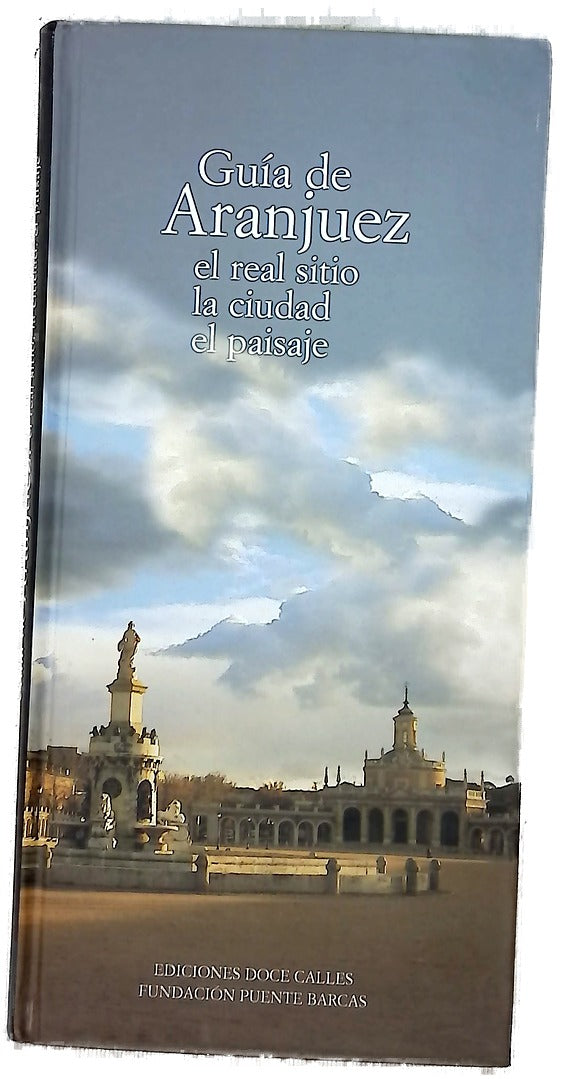 Guía de Aranjuez. El Real Sitio, la ciudad, el paisaje