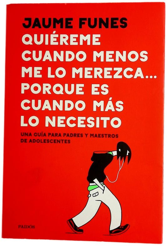 Quiéreme cuando menos me lo merezca... porque es cuando más lo necesito : una guía para padres y maestros de adolescentes
