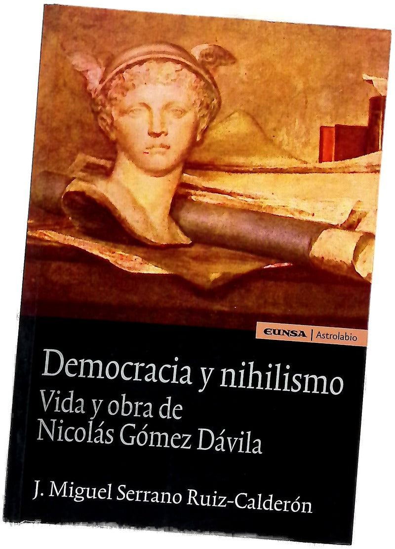 Democracia y nihilismo : vida y obra de Nicolás Gómez Dávila
